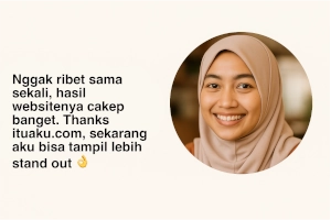 Nggak ribet sama sekali, hasil websitenya cakep banget. Thanks ituaku.com, sekarang aku bisa tampil lebih stand out 👌